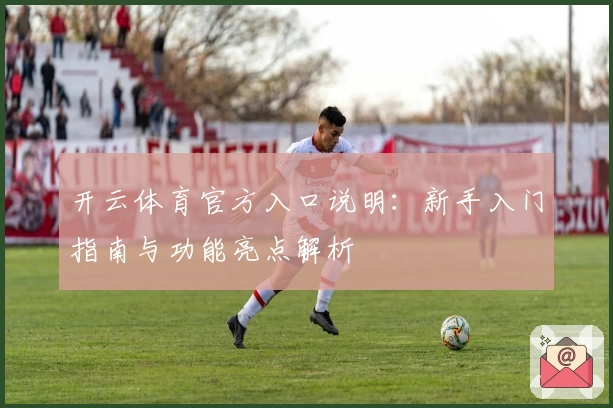 开云体育官方入口说明：新手入门指南与功能亮点解析