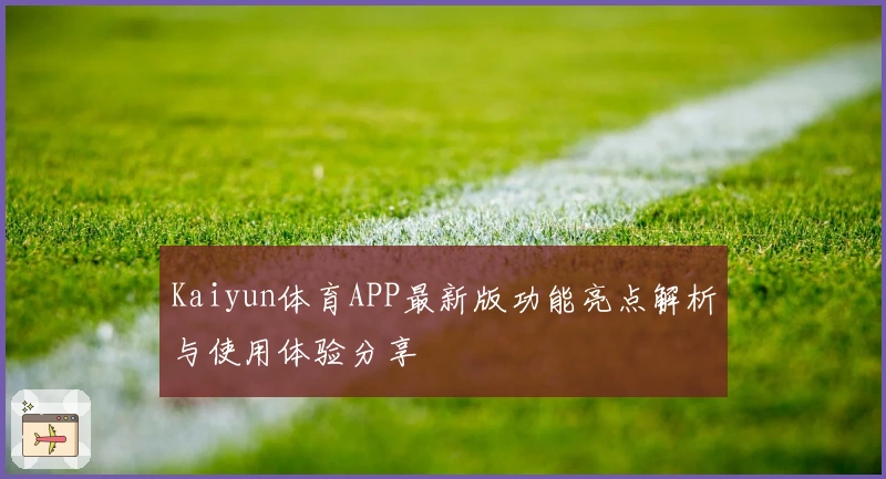 Kaiyun体育APP最新版功能亮点解析与使用体验分享